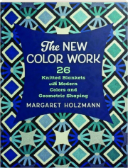 THE NEW COLOR WORK: 26 Knitted Blankets with Modern Colors and Geometric Shaping