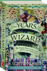 THE YEARS OF THE WIZARD: The Strange History & Home Life of Renaissance Magicians