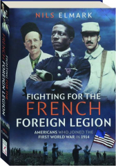 FIGHTING FOR THE FRENCH FOREIGN LEGION: Americans Who Joined the First World War in 1914