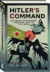 HITLER'S COMMAND: Luftwaffe, Kriegsmarine, V Weapons, Jets and the A Bomb
