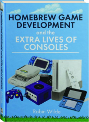 HOMEBREW GAME DEVELOPMENT AND THE EXTRA LIVES OF CONSOLES