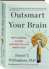 OUTSMART YOUR BRAIN: Why Learning Is Hard and How You Can Make It Easy