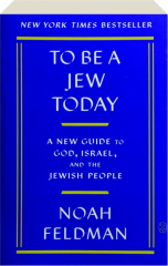 TO BE A JEW TODAY: A New Guide to God, Israel, and the Jewish People