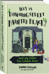 WHY IS DOWNING STREET PAINTED BLACK? And 364 Other Fun London Facts