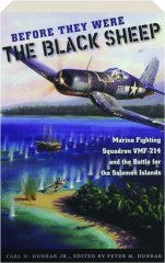 BEFORE THEY WERE THE BLACK SHEEP: Marine Fighting Squadron VMF-214 and the Battle for the Solomon Islands