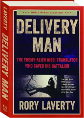 DELIVERY MAN: The Enemy-Alien Nisei Translator Who Saved His Battalion