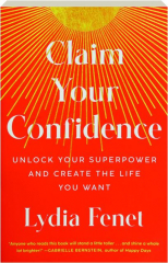 CLAIM YOUR CONFIDENCE: Unlock Your Superpower and Create the Life You Want