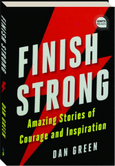 FINISH STRONG: Amazing Stories of Courage and Inspiration