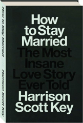 HOW TO STAY MARRIED: The Most Insane Love Story Ever Told