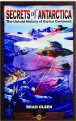 SECRETS OF ANTARCTICA: The Untold History of the Ice Continent