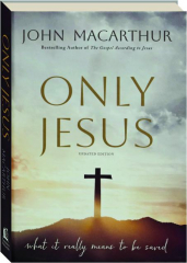 ONLY JESUS: What it Really Means to be Saved