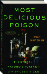 MOST DELICIOUS POISON: The Story of Nature's Toxins--From Spices to Vices