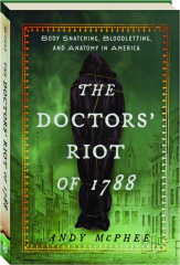 THE DOCTORS' RIOT OF 1788: Body Snatching, Bloodletting, and Anatomy in America