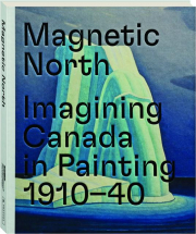 MAGNETIC NORTH: Imagining Canada in Painting, 1910-40
