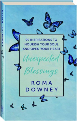 UNEXPECTED BLESSINGS: 90 Inspirations to Nourish Your Soul and Open Your Heart