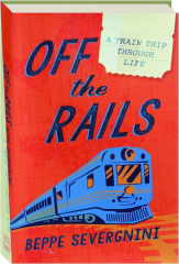 OFF THE RAILS: A Train Trip Through Life
