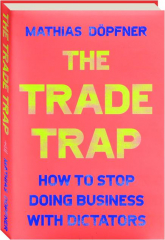 THE TRADE TRAP: How to Stop Doing Business with Dictators