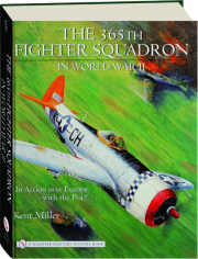 THE 365TH FIGHTER SQUADRON IN WORLD WAR II: In Action over Europe with the P-47