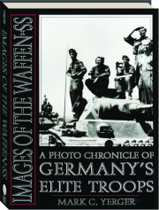IMAGES OF THE WAFFEN-SS: A Photo Chronicle of Germany's Elite Troops