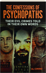 THE CONFESSIONS OF PSYCHOPATHS: Their Evil Crimes Told in Their Own Words