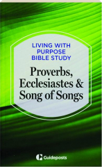 PROVERBS, ECCLESIASTES & SONG OF SONGS: Living with Purpose Bible Study