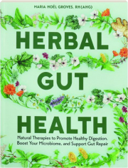HERBAL GUT HEALTH: Natural Therapies to Promote Healthy Digestion, Boost Your Microbiome, and Support Gut Repair