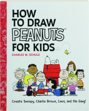 HOW TO DRAW <I>PEANUTS</I> FOR KIDS: Create Snoopy, Charlie Brown, Linus, and the Gang!