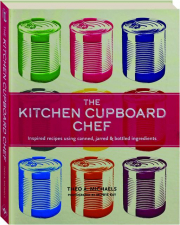 THE KITCHEN CUPBOARD CHEF: Inspired Recipes Using Canned, Jarred & Bottled Ingredients