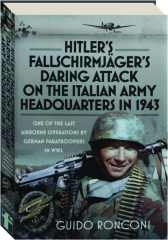 HITLER'S FALLSCHIRMJAGER'S DARING ATTACK ON THE ITALIAN ARMY HEADQUARTERS IN 1943