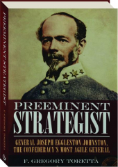 PREEMINENT STRATEGIST: General Joseph Eggleston Johnston, the Confederacy's Most Agile General