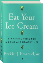 EAT YOUR ICE CREAM: Six Simple Rules for a Long and Healthy Life