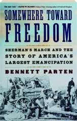 SOMEWHERE TOWARD FREEDOM: Sherman's March and the Story of America's Largest Emancipation