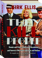 THEY KILL PEOPLE: Bonnie and Clyde, a Hollywood Revolution, and America's Obsession with Guns and Outlaws