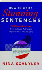 HOW TO WRITE STUNNING SENTENCES: 100 Simple Exercises from Beloved Authors to Improve Your Writing Style