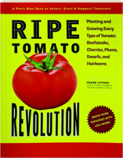 RIPE TOMATO REVOLUTION: Planting and Growing Every Type of Tomato--Beefsteaks, Cherries, Plums, Dwarfs, and Heirlooms