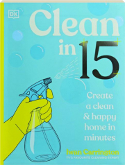 CLEAN IN 15: Create a Clean & Happy Home in Minutes