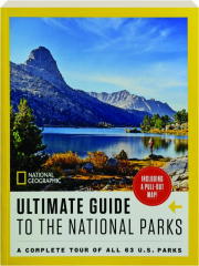 ULTIMATE GUIDE TO THE NATIONAL PARKS: A Complete Tour of All 63 U.S. Parks