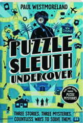 PUZZLE SLEUTH UNDERCOVER: More Mind-Bending Murder Puzzle Mysteries