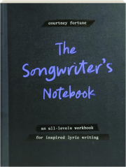 THE SONGWRITER'S NOTEBOOK: An All-Levels Workbook for Inspired Lyric Writing