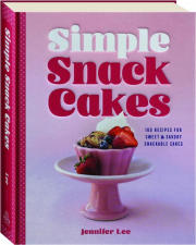 SIMPLE SNACK CAKES: 100 Recipes for Sweet & Savory Snackable Cakes