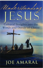 UNDERSTANDING JESUS: Cultural Insights into the Words and Deeds of Christ
