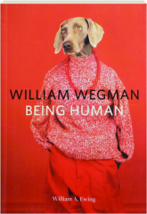 WILLIAM WEGMAN: Being Human