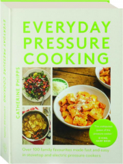 EVERYDAY PRESSURE COOKING: Over 100 Family Favourites Made Fast and Easy in Stovetop and Electric Pressure Cookers