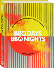 BBQ DAYS, BBQ NIGHTS: Barbecue Recipes for Year-Round Feasting