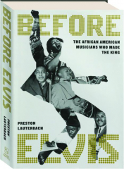 BEFORE ELVIS: The African American Musicians Who Made The King