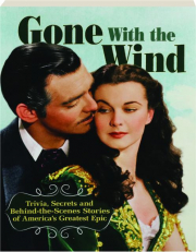 <I>GONE WITH THE WIND:</I> Trivia, Secrets and Behind-the-Scenes Stories of America's Greatest Epic