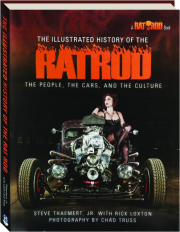 THE ILLUSTRATED HISTORY OF THE RAT ROD: The People, the Cars, and the Culture
