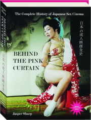 BEHIND THE PINK CURTAIN: The Complete History of Japanese Sex Cinema