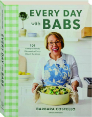 EVERY DAY WITH BABS: 101 Family-Friendly Dinners for Every Day of the Week