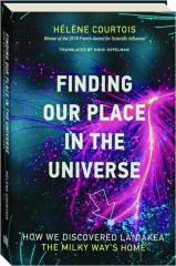 FINDING OUR PLACE IN THE UNIVERSE: How We Discovered Laniakea, the Milky Ways's Home